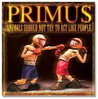 Primus : Animals Should Not Try to Act Like People